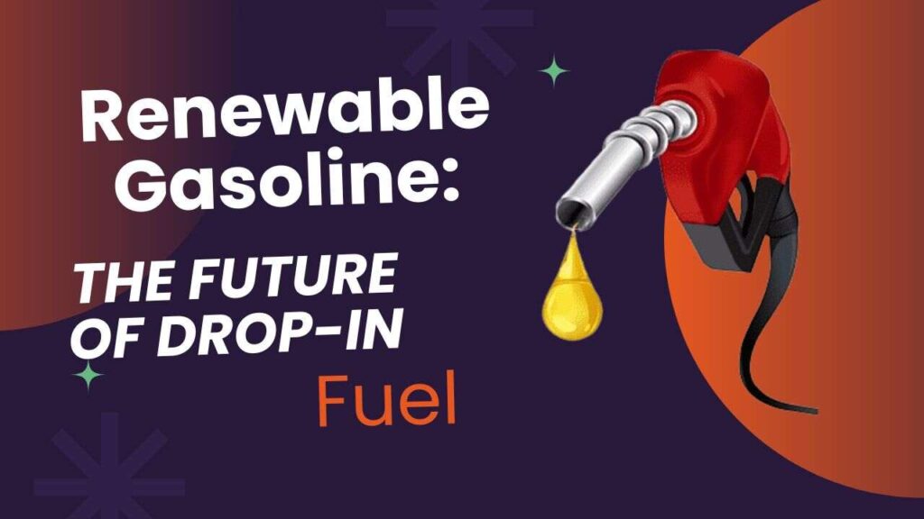 renewable gasoline-the-future-of-drop-in-fuel